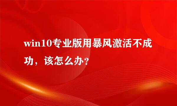 win10专业版用暴风激活不成功，该怎么办？