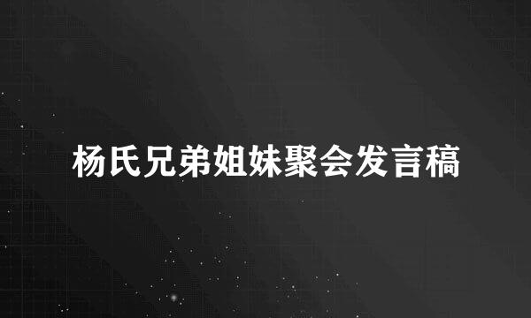 杨氏兄弟姐妹聚会发言稿