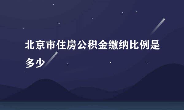 北京市住房公积金缴纳比例是多少