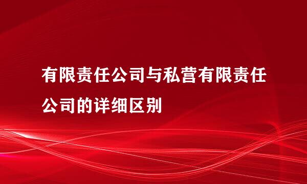 有限责任公司与私营有限责任公司的详细区别