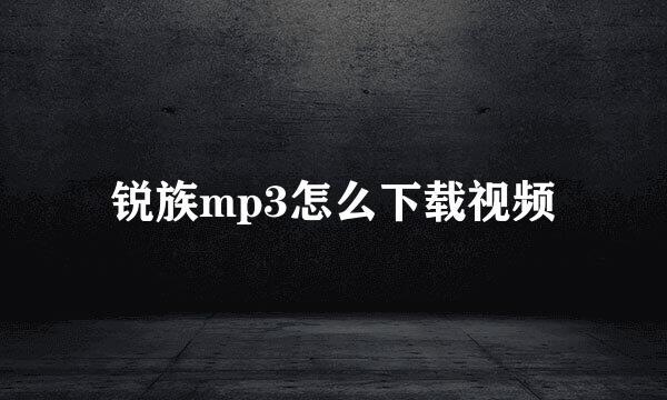 锐族mp3怎么下载视频