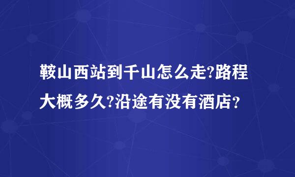 鞍山西站到千山怎么走?路程大概多久?沿途有没有酒店？