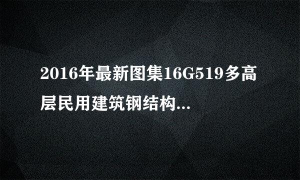 2016年最新图集16G519多高层民用建筑钢结构节点构造详图