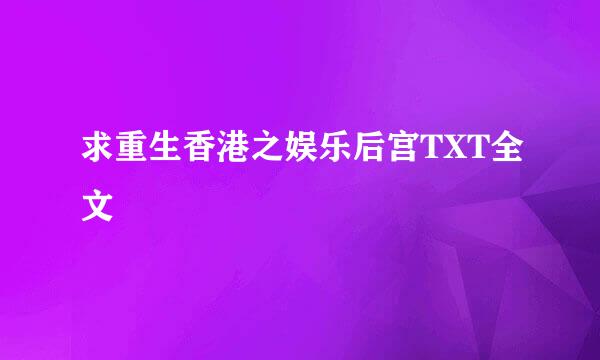 求重生香港之娱乐后宫TXT全文