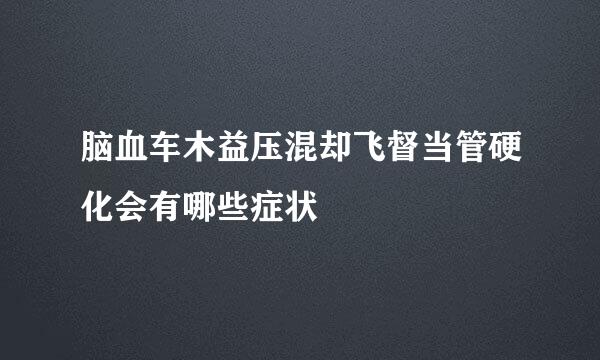 脑血车木益压混却飞督当管硬化会有哪些症状