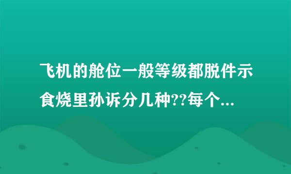 飞机的舱位一般等级都脱件示食烧里孙诉分几种??每个舱位等级的代号又分别是啥??哪个舱位最好，哪个舱位最不好???...