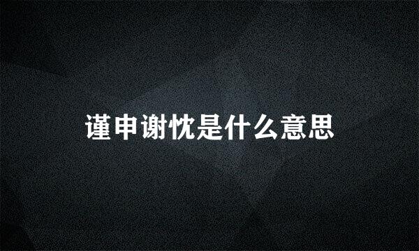 谨申谢忱是什么意思