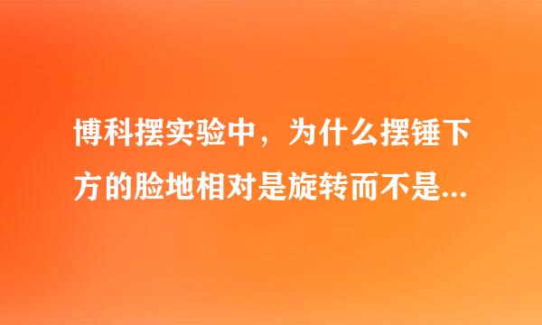 博科摆实验中，为什么摆锤下方的脸地相对是旋转而不是一个方向的偏既教只吸判米省完离？就是说为什么这个来自摆是转起来的但不是