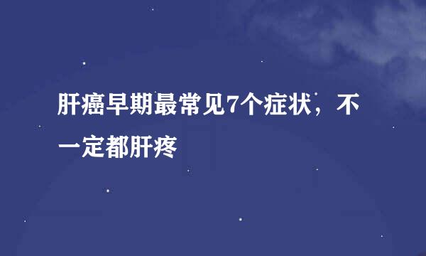 肝癌早期最常见7个症状，不一定都肝疼