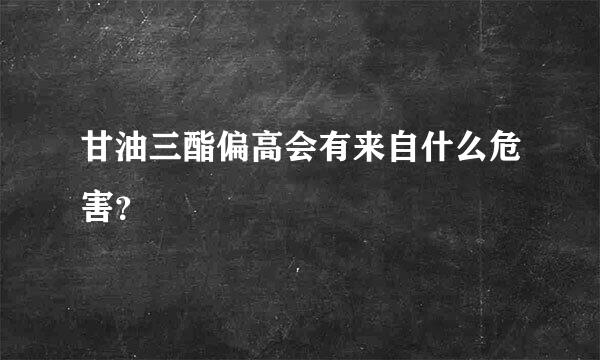 甘油三酯偏高会有来自什么危害？