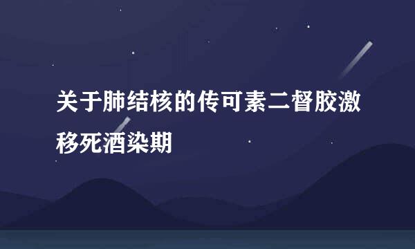 关于肺结核的传可素二督胶激移死酒染期