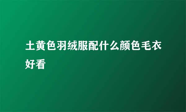 土黄色羽绒服配什么颜色毛衣好看