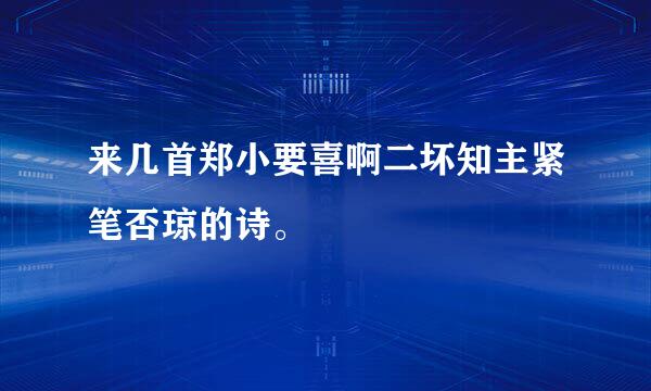 来几首郑小要喜啊二坏知主紧笔否琼的诗。