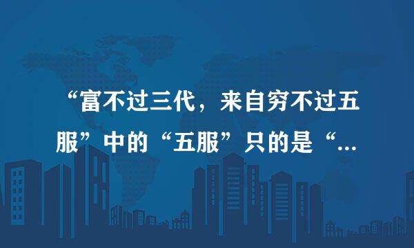 “富不过三代，来自穷不过五服”中的“五服”只的是“五代”还是“丧服的五种等级服式”？