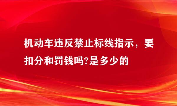 机动车违反禁止标线指示，要扣分和罚钱吗?是多少的