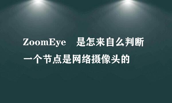 ZoomEye 是怎来自么判断一个节点是网络摄像头的