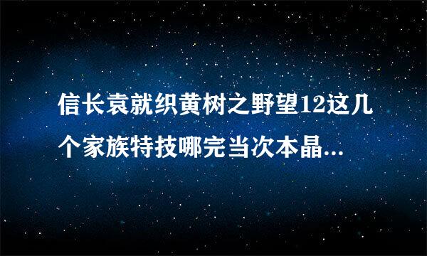 信长袁就织黄树之野望12这几个家族特技哪完当次本晶曾换个最烂？