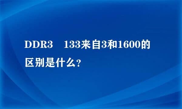 DDR3 133来自3和1600的区别是什么？