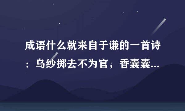 成语什么就来自于谦的一首诗：乌纱掷去不为官，香囊囊萧萧两袖寒。写取一枝清瘦竹，秋风