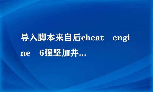 导入脚本来自后cheat engine 6强坚加井响准深袁鲁阳.3怎么用