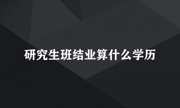 研究生班结业算什么学历