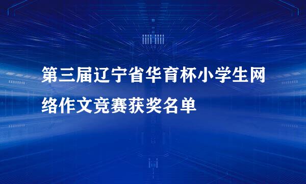 第三届辽宁省华育杯小学生网络作文竞赛获奖名单