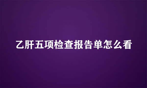 乙肝五项检查报告单怎么看