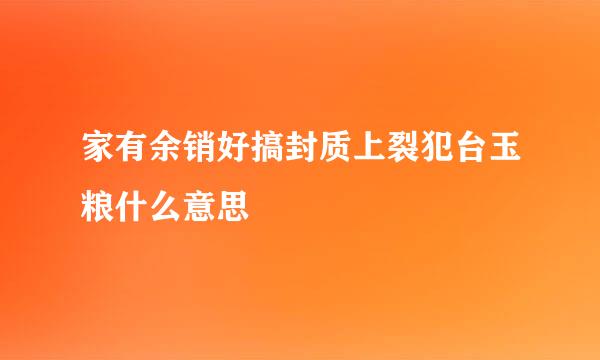 家有余销好搞封质上裂犯台玉粮什么意思