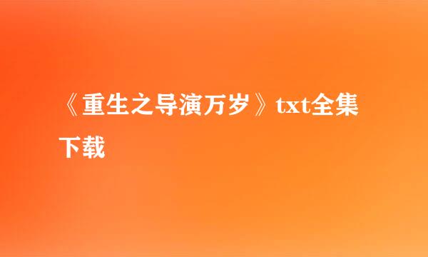 《重生之导演万岁》txt全集下载