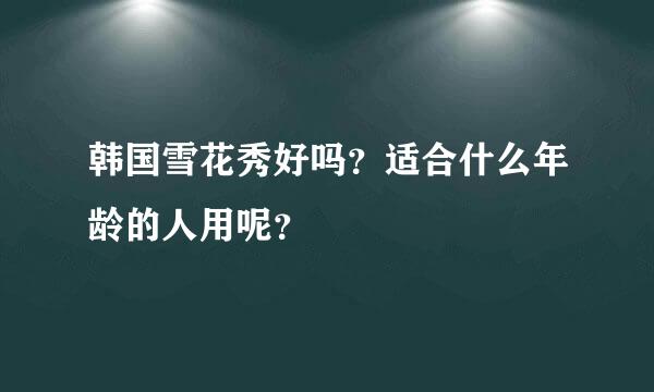 韩国雪花秀好吗？适合什么年龄的人用呢？