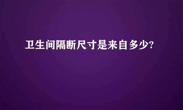 卫生间隔断尺寸是来自多少?