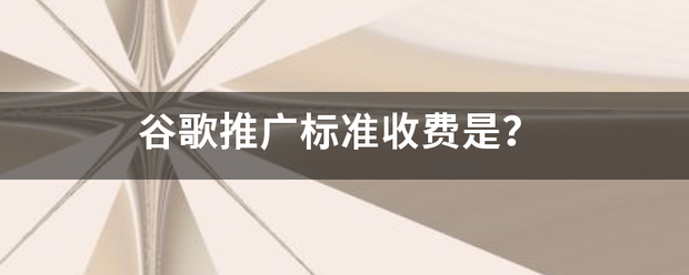 谷歌推广古八响标准收费是？