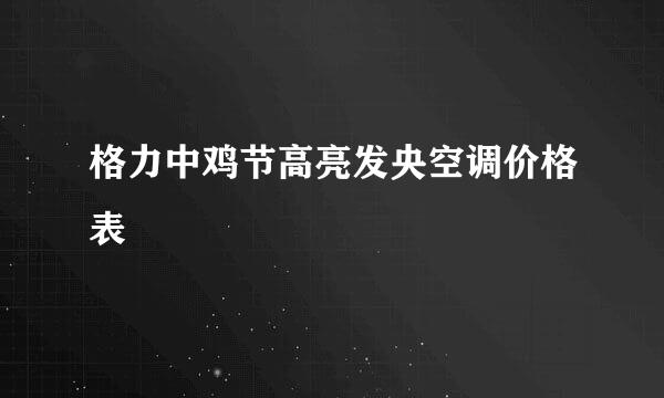 格力中鸡节高亮发央空调价格表