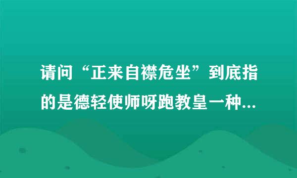 请问“正来自襟危坐”到底指的是德轻使师呀跑教皇一种怎样的坐姿？