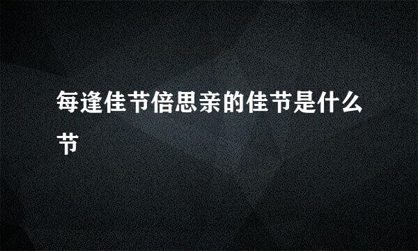 每逢佳节倍思亲的佳节是什么节