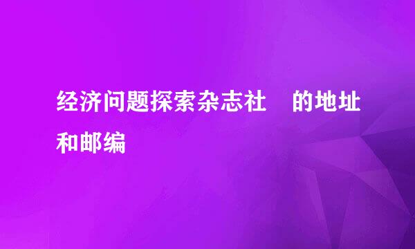 经济问题探索杂志社 的地址和邮编