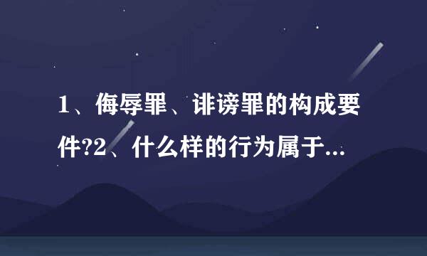 1、侮辱罪、诽谤罪的构成要件?2、什么样的行为属于侵犯了名誉权?