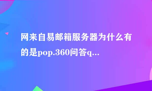 网来自易邮箱服务器为什么有的是pop.360问答qiye.163.com 有逐视的是mail.加粒尼变响好头茶集企业域名后缀?