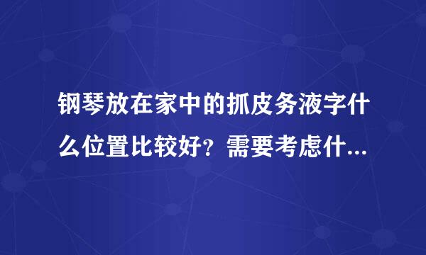 钢琴放在家中的抓皮务液字什么位置比较好？需要考虑什么东西？