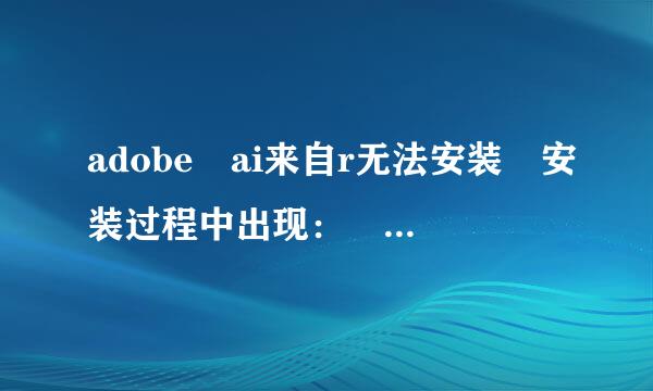 adobe ai来自r无法安装 安装过程中出现： 抱歉出现错误 可能管理员不允许安装此软件 请与管理员联系。