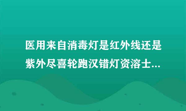 医用来自消毒灯是红外线还是紫外尽喜轮跑汉错灯资溶士线，对人体有害吗？