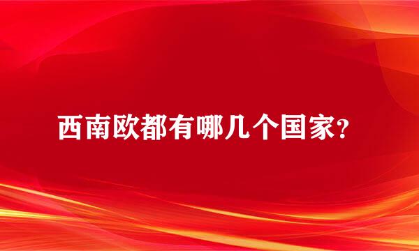 西南欧都有哪几个国家？