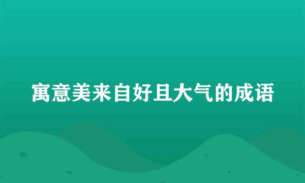 寓意美来自好且大气的成语