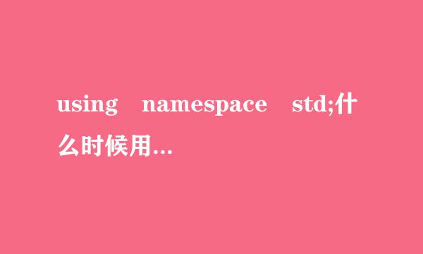 using namespace std;什么时候用胞杂活到这个？这个是意思