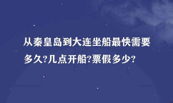 从秦皇岛到大连坐船最快需要多久?几点开船?票假多少?