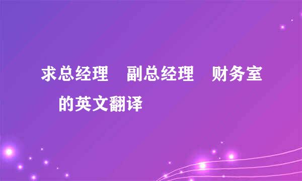 求总经理 副总经理 财务室 的英文翻译