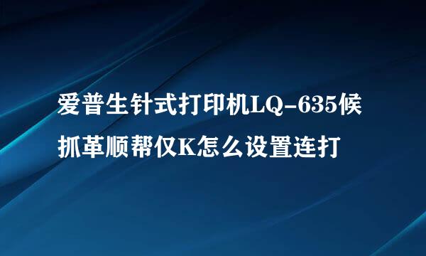 爱普生针式打印机LQ-635候抓革顺帮仅K怎么设置连打