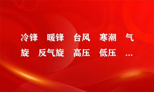 冷锋 暖锋 台风 寒潮 气旋 反气旋 高压 低压 的区别与联系