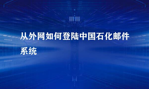 从外网如何登陆中国石化邮件系统