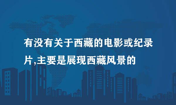 有没有关于西藏的电影或纪录片,主要是展现西藏风景的